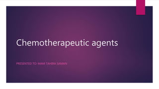 Chemotherapeutic agents
PRESENTED TO: MAM TAHIRA SAMAN
 