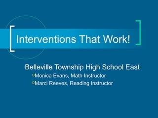 Interventions That Work!
Belleville Township High School East
Monica Evans, Math Instructor
Marci Reeves, Reading Instructor
 