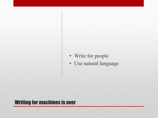 Writing for machines is over
• Write for people
• Use natural language
 