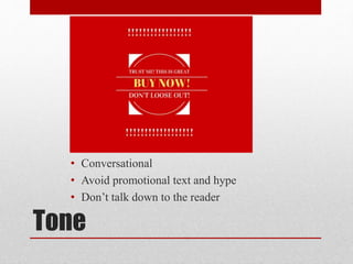 Tone
• Conversational
• Avoid promotional text and hype
• Don’t talk down to the reader
 