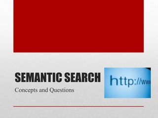 SEMANTIC SEARCH
Concepts and Questions
 