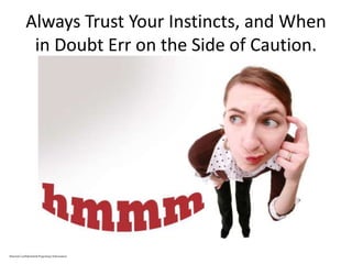Always Trust Your Instincts, and When
in Doubt Err on the Side of Caution.
Marriott Confidential & Proprietary Information
 