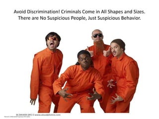 Avoid Discrimination! Criminals Come in All Shapes and Sizes.
There are No Suspicious People, Just Suspicious Behavior.
Marriott Confidential & Proprietary Information
 
