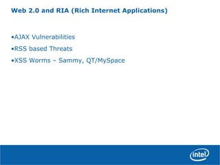 Web 2.0 and RIA (Rich Internet Applications)
•AJAX Vulnerabilities
•RSS based Threats
•XSS Worms – Sammy, QT/MySpace
 