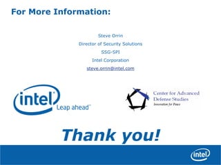 For More Information:
Steve Orrin
Director of Security Solutions
SSG-SPI
Intel Corporation
steve.orrin@intel.com
Thank you!
 