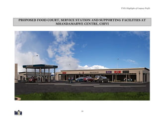 TNZA Highlights of Company Profile
38
PROPOSED FOOD COURT, SERVICE STATION AND SUPPORTING FACILITIES AT
MHANDAMABWE CENTRE, CHIVI
 