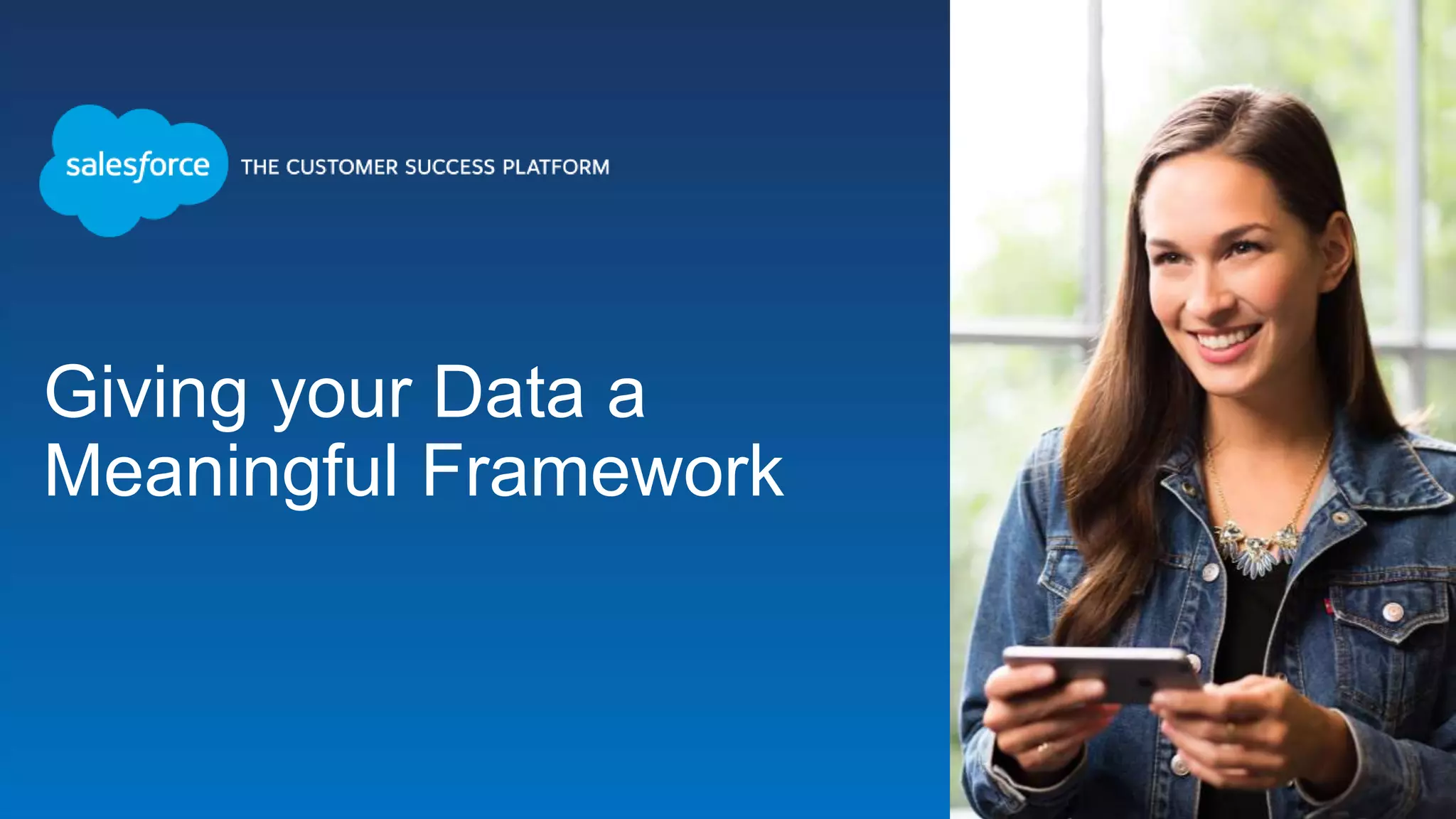 Giving your Data a
Meaningful Framework
 
