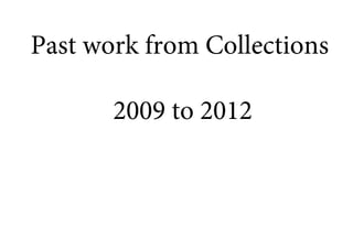 Past work from Collections
2009 to 2012
 