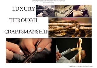 LUXURY
THROUGH
CRAFTSMANSHIP
CONCEPTS FOR DESIGN DIRECTION FOR THE COMING SEASON
ROY STORCH S/S 2017
All Rights Reserved by ROY STORCH COUTURE
 