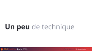 Paris 2021 #seocamp
Cycle Search 10
Un peu de technique
 