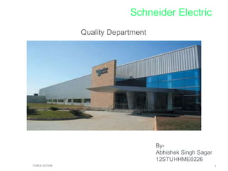 1FORCE ACTION
Schneider Electric
Quality Department
By-
Abhishek Singh Sagar
12STUHHME0226
 