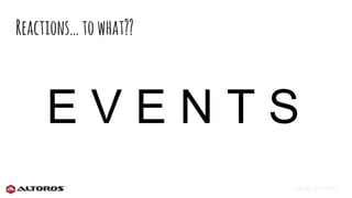 @eljuanchosf
Reactions…towhat??
E V E N T S
 