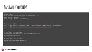 @eljuanchosf
InstallCouchDB
# Add repos
sudo add-apt-repository ppa:couchdb/stable -y
sudo apt-get update
sudo apt-get install couchdb -y
# Create an admin user
curl -X PUT http://localhost:5984/_config/admins/lagavulin -d '"singlemalt"'
curl -X GET http://lagavulin:singlemalt@localhost:5984/_config
# Configure the database
cp template-couchdb-local.env couchdb-local.env
Vim couchdb-local.env
# Initialize the database
tools/db/createImmortalDBs.sh
 