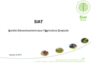 January 19, 2017
SIAT
Société d’Investissement pour l’Agriculture Tropicale
 