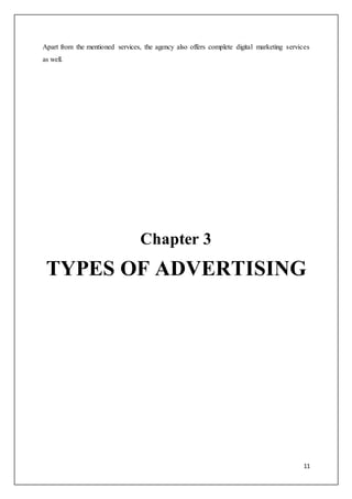 11
Apart from the mentioned services, the agency also offers complete digital marketing services
as well.
Chapter 3
TYPES OF ADVERTISING
 