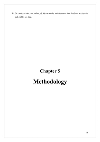 18
9. To create, monitor and update job lists on a daily basis to ensure that the clients receive the
deliverables on time.
Chapter 5
Methodology
 