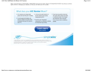 When used with Bayer's CONTOUR® or BREEZE®2 blood glucose meters, Bayer's A1CNow® SELFCHECK may help you achieve
tighter control in managing your diabetes, so that you can lower your A1C number.
Page 2 of 2A1C Now SelfCheck At-Home A1C System
9/9/2009http://www.walgreens.com/topic/promotion/bayer.jsp
 