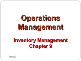 Operations
                Management
          Inventory Management
                Chapter 9

9-1   OPM 533
 