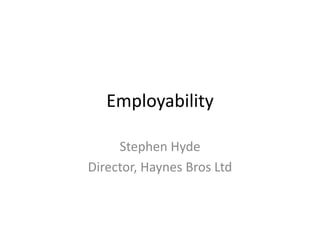 Employability
Stephen Hyde
Director, Haynes Bros Ltd
 
