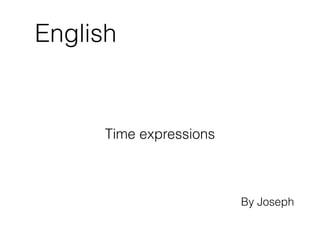 English
Time expressions
By Joseph
 