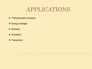 APPLICATIONS
 Potentiometric sensors
 Energy storage
 Sensors
 Actuators
 Transistors
 