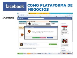 FACEBOOK COMO PLATAFORMA DE 
NEGOCIOS 
APLICACIONES 
 