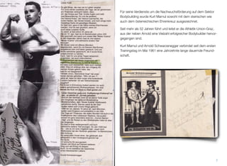 Kurt Marnul wurde am 30.05.1929 in Graz geboren. Er gilt als
der Pionier der österreichischen Bodybuilding Szene und war
der erste Trainer des bemerkenswertesten Bodybuilders aller
Zeiten: Arnold Schwarzenegger.
DER ERSTE TRAINER
3
 