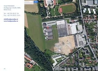 Hotel PARADIES
Straßganger Straße 380b
8054 Graz
Tel.: +43 316 28 21 56
Fax: +43 316 28 21 56 6
info@hotelparadies.at
www.hotelparadies.at
45
 