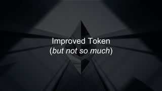Improved Token
(but not so much)
 