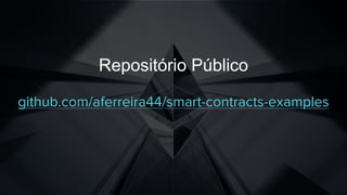 github.com/aferreira44/smart-contracts-examples
Repositório Público
 