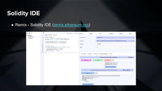 Solidity IDE
● Remix - Solidity IDE (remix.ethereum.org)
 