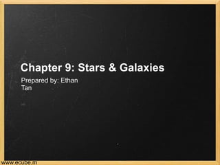 Chapter 9: Stars & Galaxies Prepared by: Ethan Tan  www.ecube.my 
