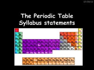 07/09/13
The Periodic TableThe Periodic Table
Syllabus statementsSyllabus statements
 