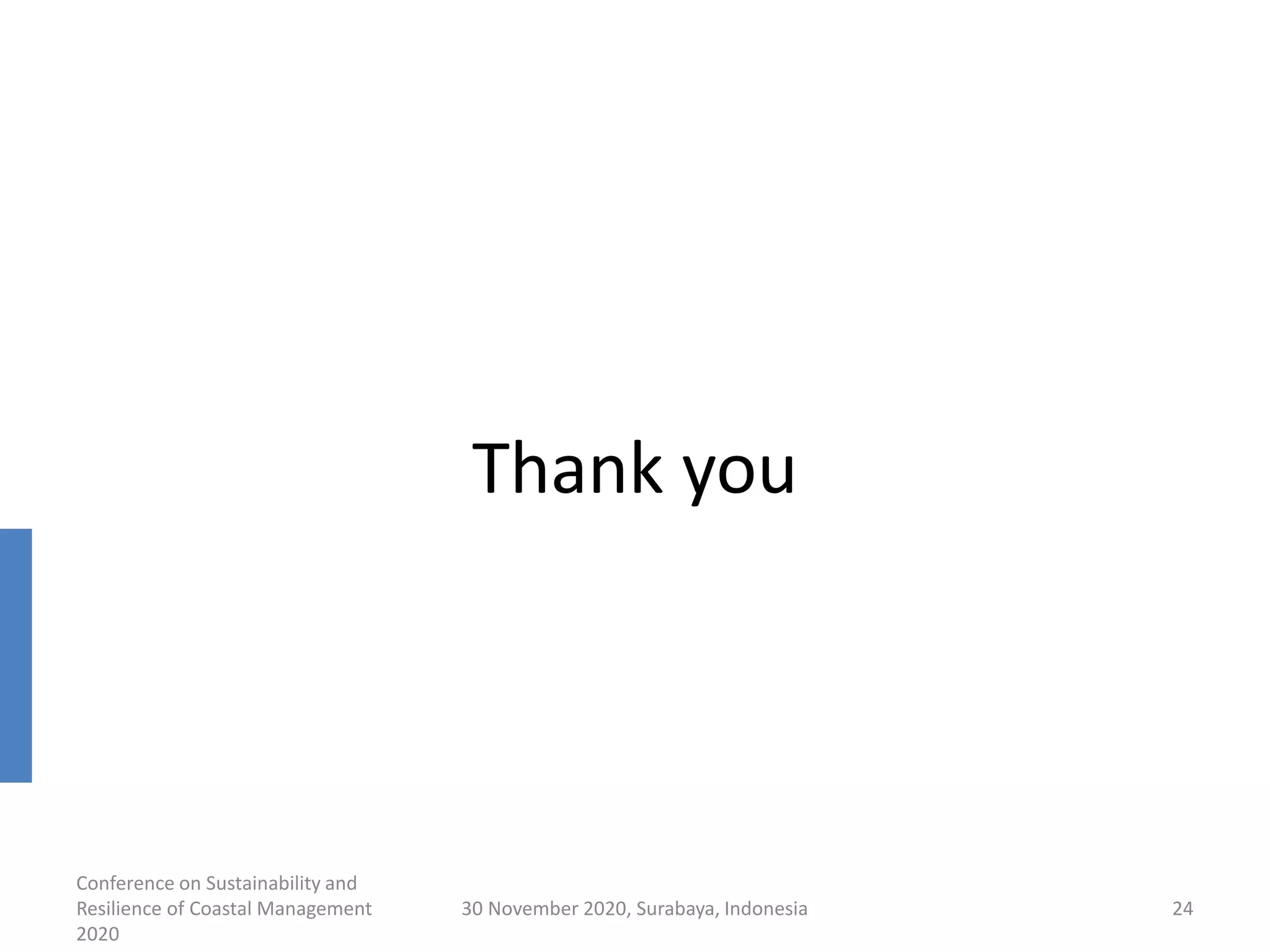 Conference on Sustainability and
Resilience of Coastal Management
2020
30 November 2020, Surabaya, Indonesia 24
Thank you
 
