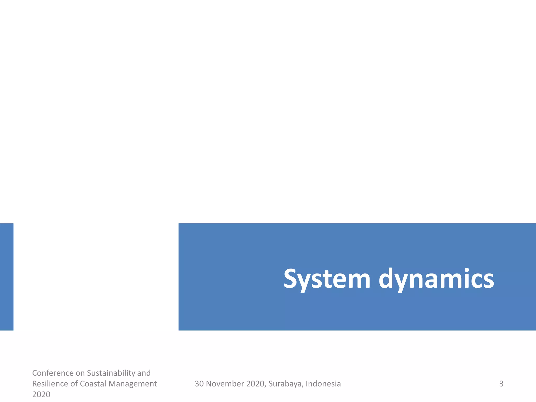 Conference on Sustainability and
Resilience of Coastal Management
2020
30 November 2020, Surabaya, Indonesia 3
System dynamics
 