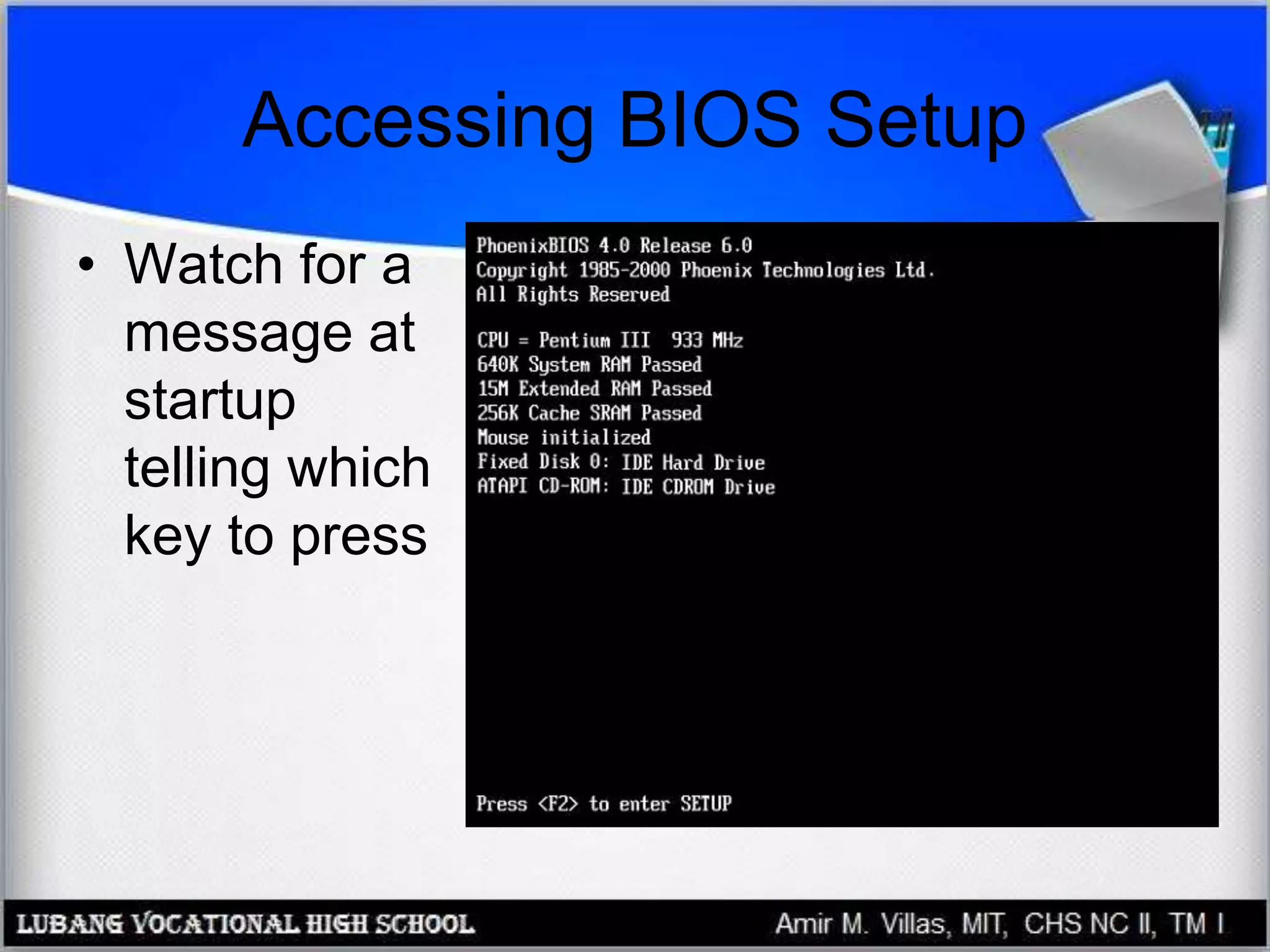Accessing BIOS Setup
• Watch for a
message at
startup
telling which
key to press
 