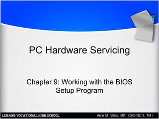 PC Hardware Servicing
Chapter 9: Working with the BIOS
Setup Program
 