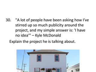 30. "A lot of people have been asking how I've
stirred up so much publicity around the
project, and my simple answer is: 'I have
no idea‘” – Kyle McDonald
Explain the project he is talking about.
 