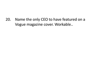 20. Name the only CEO to have featured on a
Vogue magazine cover. Workable..
 