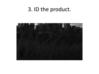 3. ID the product.
 
