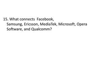 15. What connects Facebook,
Samsung, Ericsson, MediaTek, Microsoft, Opera
Software, and Qualcomm?
 