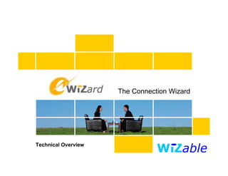 The Connection Wizard




Technical O
T h i l Overview
             i
 