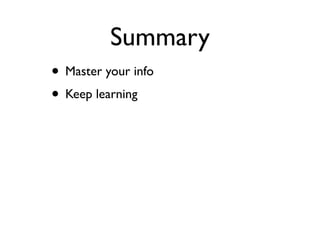 Summary
• Master your info
• Keep learning
 