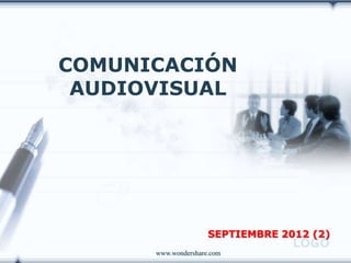 COMUNICACIÓN
 AUDIOVISUAL




                     SEPTIEMBRE 2012 (2)
                                  LOGO
      www.wondershare.com
 