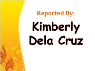 Reported By:

Kimberly
Dela Cruz

 