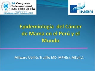 Milward Ubillús Trujillo MD. MPH(c). MEpi(c).
 
