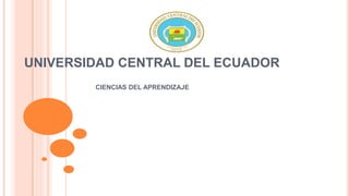 UNIVERSIDAD CENTRAL DEL ECUADOR
CIENCIAS DEL APRENDIZAJE
 
