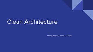 Clean Architecture
Introduced by Robert C. Martin
 