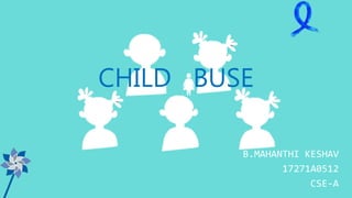 CHILD BUSE
B.MAHANTHI KESHAV
17271A0512
CSE-A
 