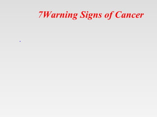 7Warning Signs of Cancer
.
 
